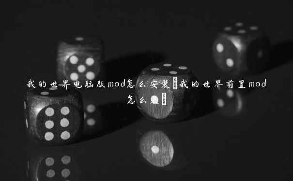 我的世界电脑版mod怎么安装(我的世界前置mod怎么装)