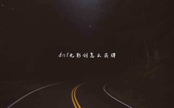 dnf无影剑怎么获得