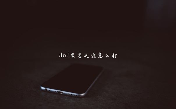 dnf黑雾之源怎么打