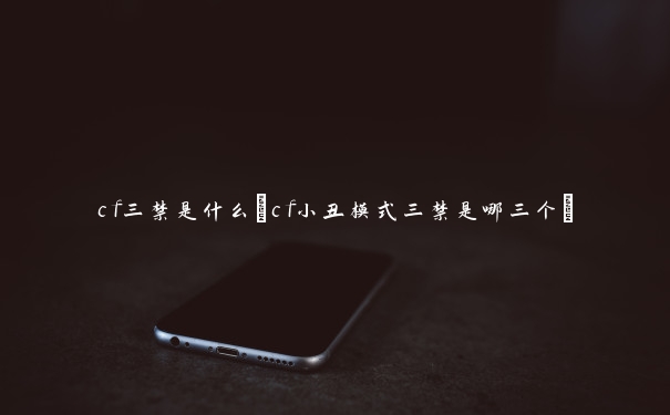 cf三禁是什么(cf小丑模式三禁是哪三个)