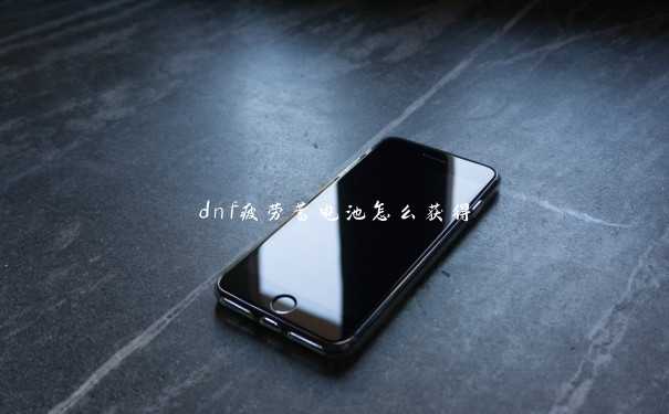 dnf疲劳蓄电池怎么获得