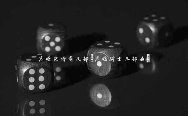 黑暗史诗有几部(黑暗骑士三部曲)