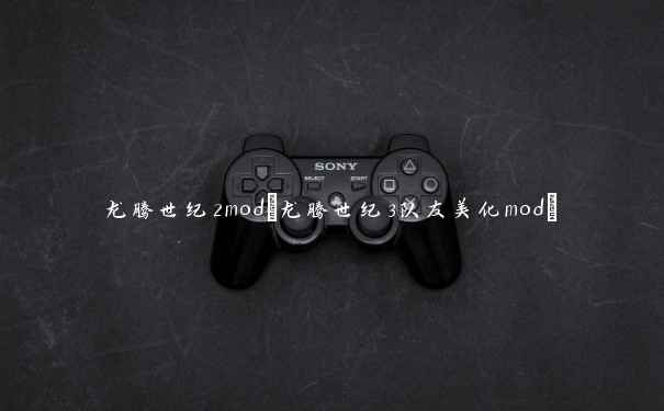 龙腾世纪2mod(龙腾世纪3队友美化mod)