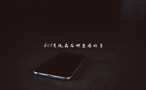 dnf灵魂晶石哪里爆的多