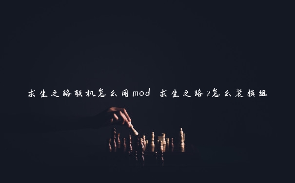 求生之路联机怎么用mod 求生之路2怎么装模组