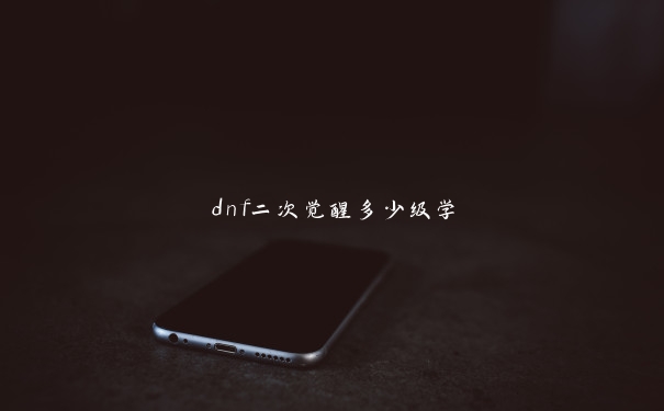 dnf二次觉醒多少级学