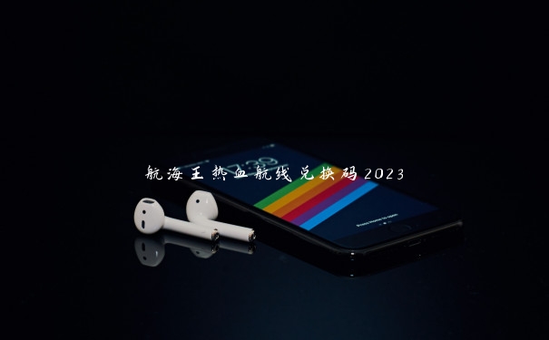 航海王热血航线兑换码2023