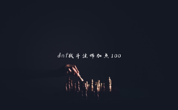 dnf战斗法师加点100