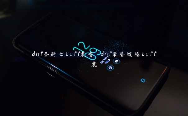 dnf圣骑士buff装备 dnf荣誉祝福buff装