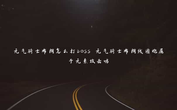 元气骑士布朗怎么打boss 元气骑士布朗线圈炮属于元素攻击吗