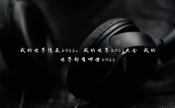 我的世界隐藏boss，我的世界boss大全 我的世界都有哪些boss