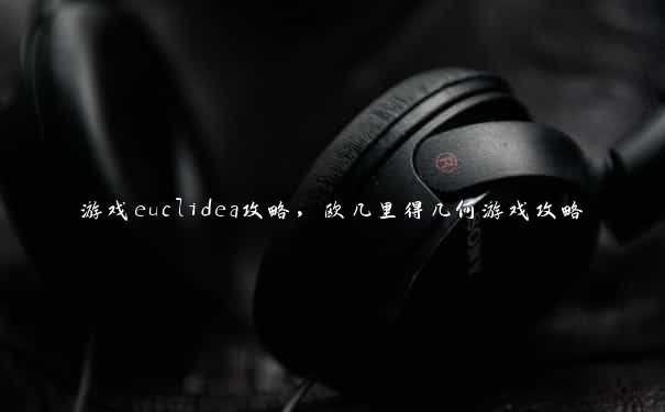 游戏euclidea攻略，欧几里得几何游戏攻略