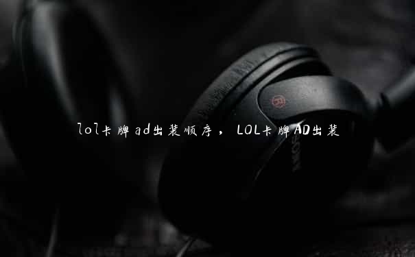 lol卡牌ad出装顺序，LOL卡牌AD出装