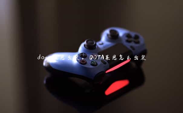 dota莱恩出装，DOTA莱恩怎么出装