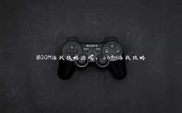 BOOM海战攻略游戏，boom海战攻略