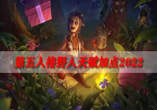 第五人格野人天赋加点2022